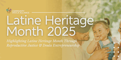 Latine Heritage Month: Why Reproductive Justice & Doula Entrepreneurship Matter